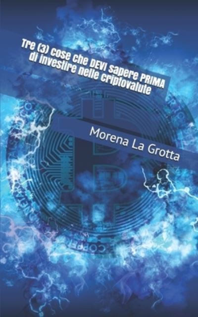 Cover for Morena La Grotta · Tre (3) cose che DEVI sapere PRIMA di investire nelle criptovalute (Paperback Book) (2021)