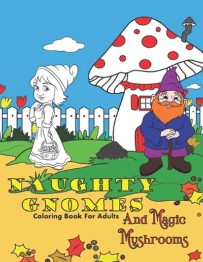 Cover for Gnome Life Books · Naughty Gnomes And Magic Mushrooms Coloring Book For Adults (Pocketbok) (2020)