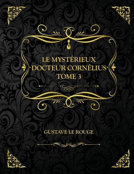 Cover for Gustave Le Rouge · Le Mysterieux Docteur Cornelius - Tome 3: Edition Collector - Gustave Le Rouge (Paperback Book) (2021)