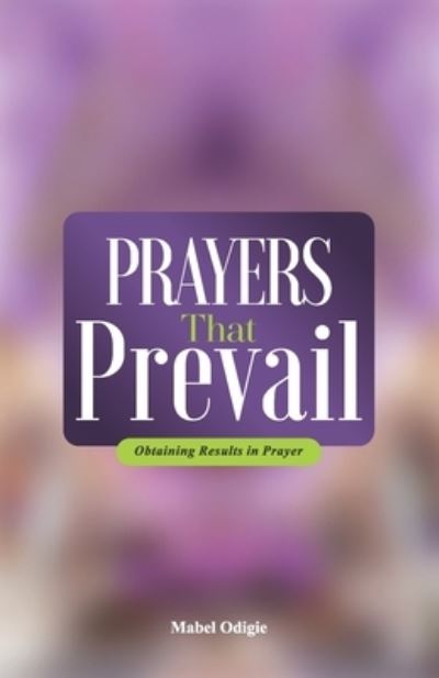 Cover for Mabel Iriaobe Odigie · Prayers That Prevail: Obtaining results in prayer (Paperback Book) (2021)