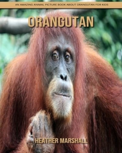 Cover for Heather Marshall · Orangutan: An Amazing Animal Picture Book about Orangutan for Kids (Pocketbok) (2021)