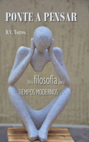 Cover for D V Torres · Ponte a Pensar: Una filosofia para tiempos modernos (Pocketbok) (2021)