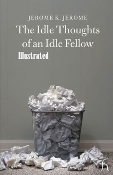 Idle Thoughts of an Idle Fellow Illustrated - Jerome K Jerome - Bøger - Independently Published - 9798747587496 - 2. maj 2021