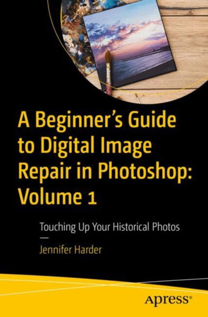 Cover for Jennifer Harder · A Beginner’s Guide to Digital Image Repair in Photoshop: Volume 1: Touching Up Your Historical Photos (Paperback Book) (2024)
