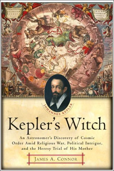 Cover for James A. Connor · Kepler's Witch: an Astronomer's Discovery of Cosmic Order Amid Religious War, Political Intrigue, and the Heresy Trial of His Mother (Paperback Book) (2005)