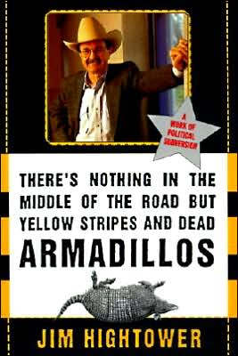 Cover for Jim Hightower · There's Nothing in the Middle of the Road but Yellow Stripes and Dead Armadillos: a Work of Political Subversion (Paperback Book) [English Language edition] (2021)