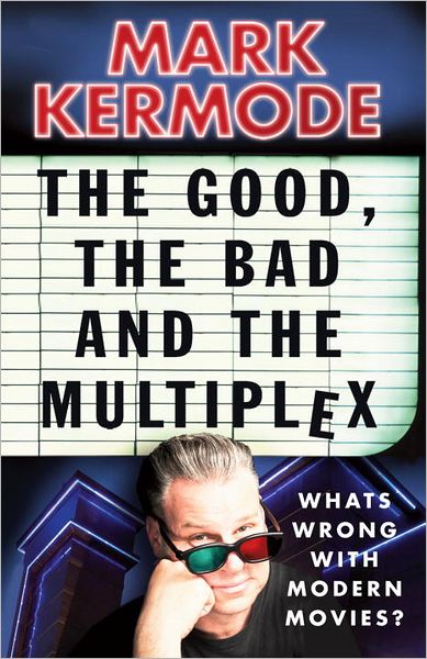 The Good, The Bad and The Multiplex - Mark Kermode - Książki - Cornerstone - 9780099543497 - 6 września 2012