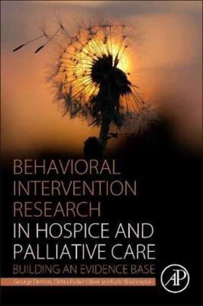 Cover for Demiris, George (Penn Integrates Knowledge University Professor, University of Pennsylvania, Department of Biobehavioral Health Sciences, School of Nursing &amp; Department of Biostatistics, Epidemiology and Informatics, Perelman School of Medicine, Universit · Behavioral Intervention Research in Hospice and Palliative Care: Building an Evidence Base (Paperback Book) (2018)