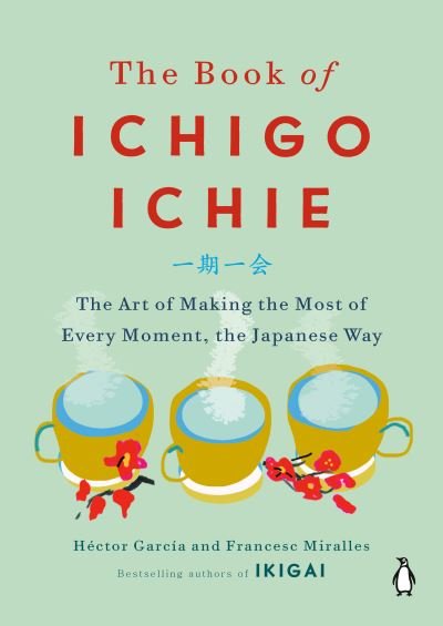 Cover for Hector Garcia · The Book of Ichigo Ichie: The Art of Making the Most of Every Moment, the Japanese Way (Gebundenes Buch) (2019)
