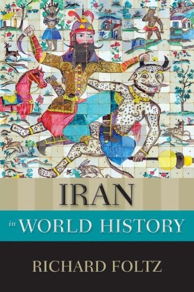 Cover for Foltz, Richard (Professor of Religion; Director, Centre for Iranian Studies, Professor of Religion; Director, Centre for Iranian Studies, Concordia University, Montreal) · Iran in World History - New Oxford World History (Paperback Book) (2015)