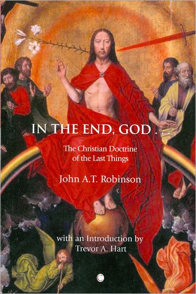 Cover for John A. T. Robinson · In the End, God: A Study of the Christian Doctrine of the Last Things (Paperback Book) [Special Ed. edition] (2011)