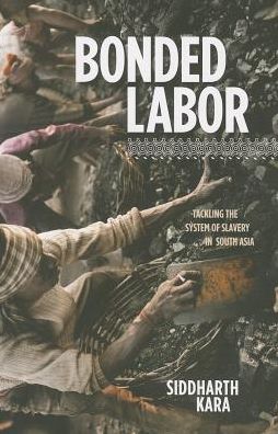 Bonded Labor: Tackling the System of Slavery in South Asia - Siddharth Kara - Books - Columbia University Press - 9780231158497 - May 6, 2014