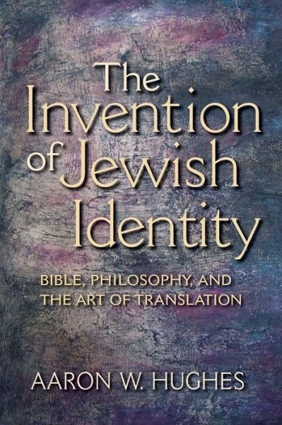 Cover for Aaron W. Hughes · The Invention of Jewish Identity: Bible, Philosophy, and the Art of Translation (Paperback Book) (2010)
