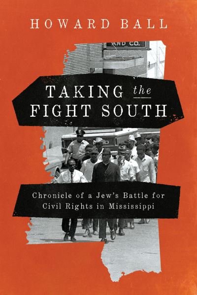 Cover for Howard Ball · Taking the Fight South: Chronicle of a Jew's Battle for Civil Rights in Mississippi (Hardcover Book) (2021)