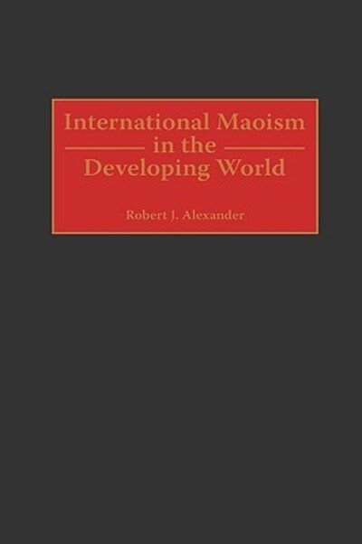 International Maoism in the Developing World - Robert J. Alexander - Books - Bloomsbury Publishing Plc - 9780275961497 - November 30, 1999