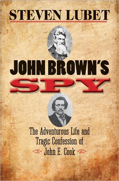 Cover for Steven Lubet · John Brown's Spy: The Adventurous Life and Tragic Confession of John E. Cook (Hardcover Book) (2012)