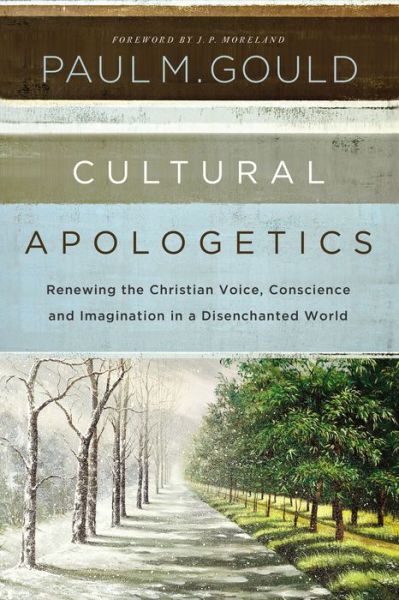 Cover for Paul M. Gould · Cultural Apologetics: Renewing the Christian Voice, Conscience, and Imagination in a Disenchanted World (Paperback Book) (2019)