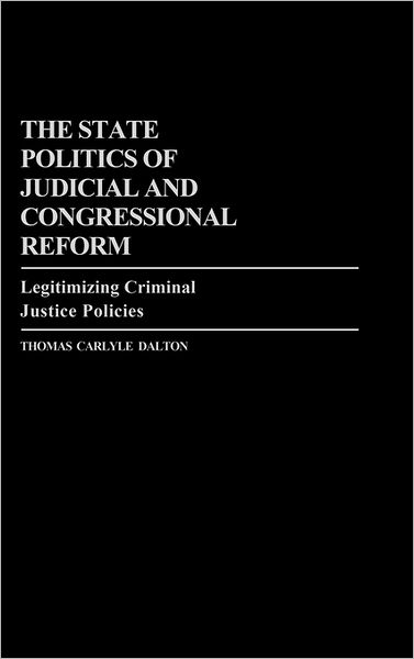 Cover for Thomas C. Dalton · The State Politics of Judicial and Congressional Reform: Legitimizing Criminal Justice Policies (Hardcover Book) (1985)