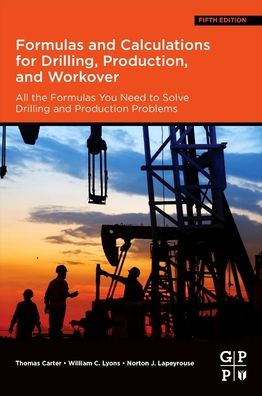 Formulas and Calculations for Drilling, Production, and Workover: All the Formulas You Need to Solve Drilling and Production Problems - Carter, Thomas (Technical Learning Advisor, Chevron, Houston, TX, USA) - Books - Gulf Publishing Company - 9780323905497 - June 21, 2023