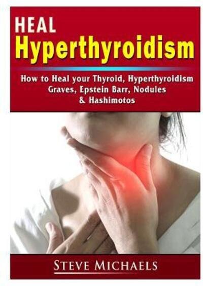 Cover for Doug Fredrick · Heal Your Thyroid: Treat Hyperthyroidism, Graves, Nodules, Weight Gain, Epstein Barr, &amp; Hashimotos (Paperback Book) (2019)