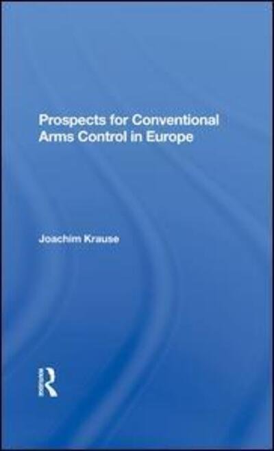 Prospects For Conventional Arms Control In Europe - Joachim Krause - Böcker - Taylor & Francis Ltd - 9780367284497 - 13 september 2019