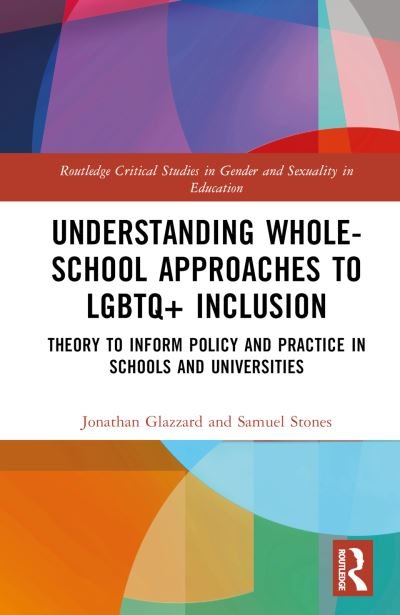 Cover for Glazzard, Jonathan (University of Hull, England) · Understanding Whole-School Approaches to LGBTQ+ Inclusion: Theory to Inform Policy and Practice in Schools and Universities - Routledge Critical Studies in Gender and Sexuality in Education (Inbunden Bok) (2024)