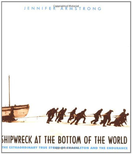 Shipwreck at the Bottom of the World: The Extraordinary True Story of Shackleton and the Endurance - Jennifer Armstrong - Books - Alfred A. Knopf - 9780375810497 - September 12, 2000