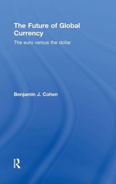 Cover for Cohen, Benjamin J. (University of California, Santa Barbara, USA) · The Future of Global Currency: The Euro Versus the Dollar (Innbunden bok) (2010)
