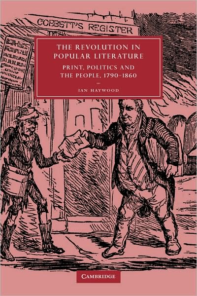 Cover for Haywood, Ian (University of Surrey, Roehampton) · The Revolution in Popular Literature: Print, Politics and the People, 1790–1860 - Cambridge Studies in Nineteenth-Century Literature and Culture (Paperback Book) (2008)