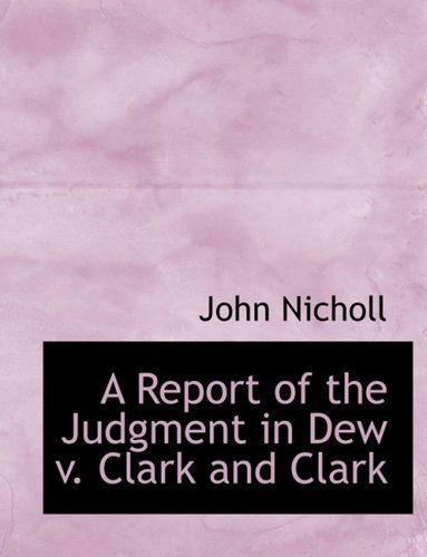 Cover for John Nicholl · A Report of the Judgment in Dew V. Clark and Clark (Paperback Book) [Large Print, Lrg edition] (2008)