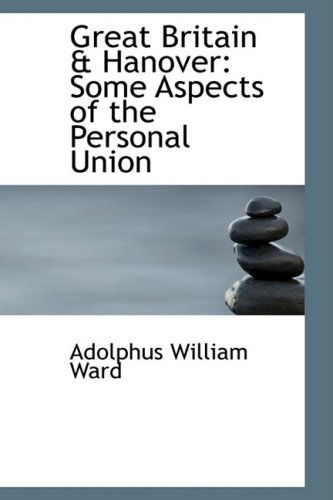 Cover for Adolphus William Ward · Great Britain a Hanover: Some Aspects of the Personal Union (Hardcover Book) (2008)