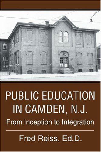 Cover for Fred Reiss  Ed.d. · Public Education in Camden, N.j.: from Inception to Integration (Pocketbok) (2005)