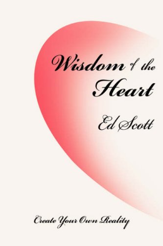 Cover for Ed Scott · Wisdom of the Heart: Create Your Own Reality (Hardcover Book) (2008)