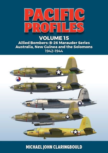 Pacific Profiles Volume 15: Allied Bombers: B-26 Marauder series Australia; New Guinea and the Solomons 1942-1945 - Michael Claringbould - Kirjat - Avonmore Books - 9780645700497 - sunnuntai 30. kesäkuuta 2024