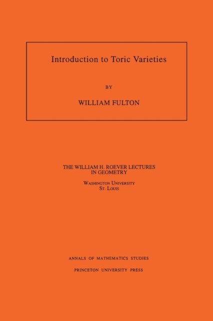 Introduction to Toric Varieties. (AM-131), Volume 131 - Annals of Mathematics Studies - William Fulton - Kirjat - Princeton University Press - 9780691000497 - sunnuntai 1. elokuuta 1993