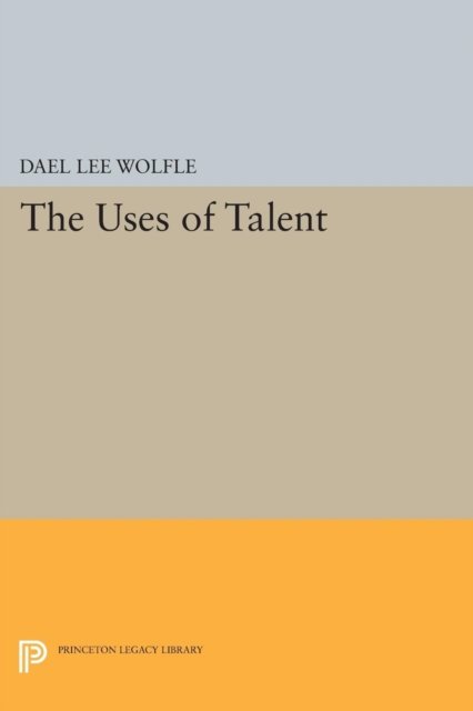 Cover for Dael Lee Wolfle · The Uses of Talent - Princeton Legacy Library (Paperback Bog) (2015)
