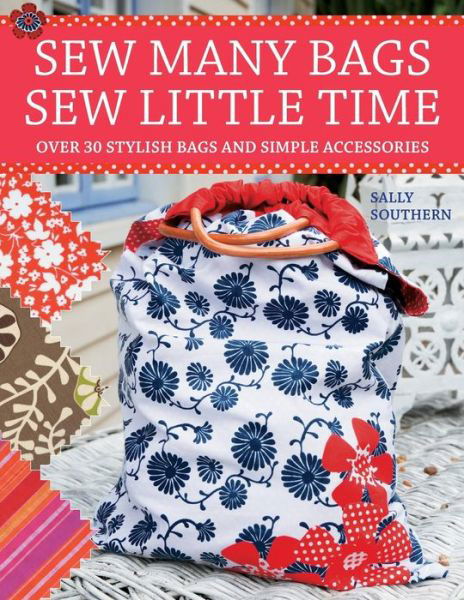 Cover for Southern, Sally (Author) · Sew Many Bags. Sew Little Time: Over 30 Simply Stylish Bags and Accessories (Paperback Bog) (2008)