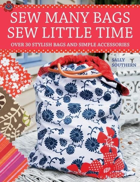 Cover for Southern, Sally (Author) · Sew Many Bags. Sew Little Time: Over 30 Simply Stylish Bags and Accessories (Paperback Book) (2008)