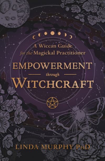 Cover for Murphy, Linda, PhD · Empowerment Through Witchcraft: A Wiccan Guide for the Magickal Practitioner (Paperback Book) (2023)