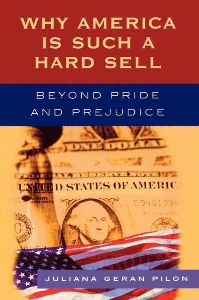 Why America Is Such a Hard Sell: Beyond Pride and Prejudice - Juliana Geran Pilon - Livres - Rowman & Littlefield - 9780742551497 - 18 janvier 2007