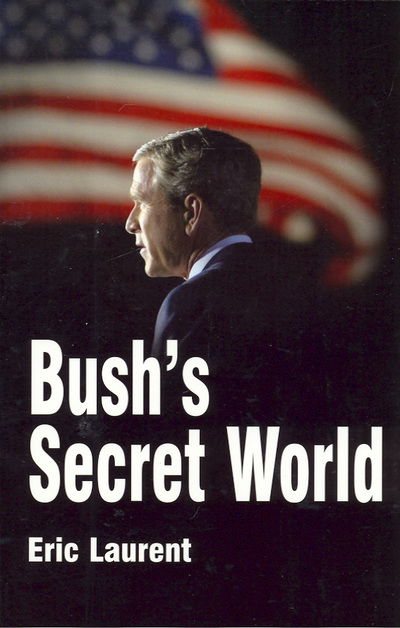 Cover for Eric Laurent · Bush's Secret World: Religion, Big Business and Hidden Networks (Paperback Book) (2004)