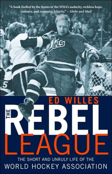 Cover for Ed Willes · The Rebel League: The Short and Unruly Life of the World Hockey Association (Paperback Book) (2005)