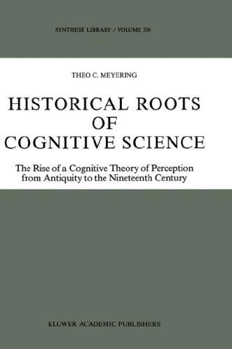 Historical Roots of Cognitive Science: The Rise of a Cognitive Theory of Perception from Antiquity to the Nineteenth Century - Synthese Library - Theo C. Meyering - Books - Springer - 9780792303497 - July 31, 1989