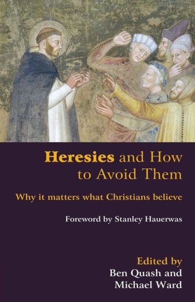 Cover for Ben Quash · Heresies and How to Avoid Them: Why It Matters What Christians Believe (Paperback Book) (2007)