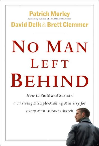 Cover for Patrick Morley · No Man Left Behind: How to Build and Sustain a Thriving Disciple-making Ministry for Every Man in Your Church (Hardcover Book) (2006)