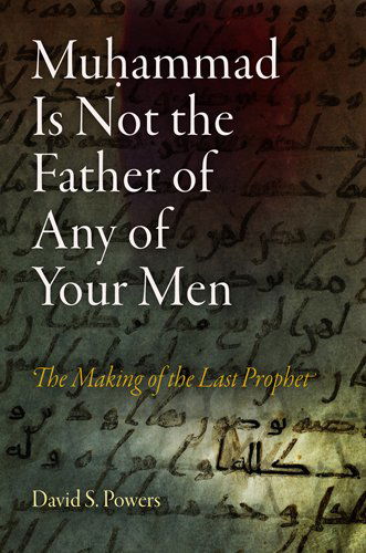 Cover for David S. Powers · Muhammad Is not the Father of Any of Your Men: The Making of the Last Prophet - Divinations: Rereading Late Ancient Religion (Paperback Book) (2011)