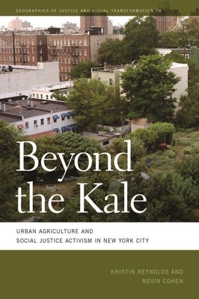 Cover for Nevin Cohen · Beyond the Kale: Urban Agriculture and Social Justice Activism in New York City - Geographies of Justice and Social Transformation (Gebundenes Buch) (2016)