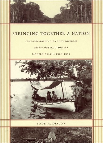 Cover for Todd A. Diacon · Stringing Together a Nation: Candido Mariano da Silva Rondon and the Construction of a Modern Brazil, 1906–1930 (Paperback Book) (2004)