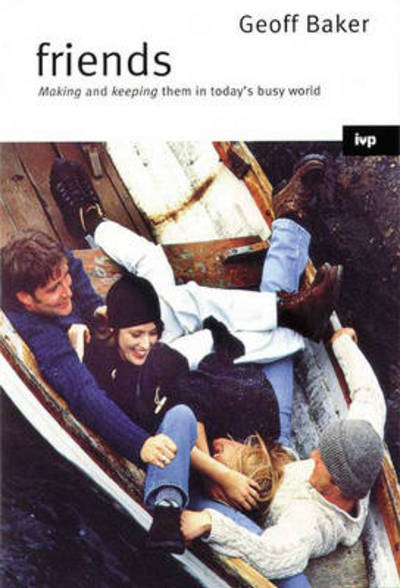 Friends: Making Them And Keeping Them In Today'S Busy World - Baker, Geoff (Author) - Books - Inter-Varsity Press - 9780851112497 - April 16, 1999