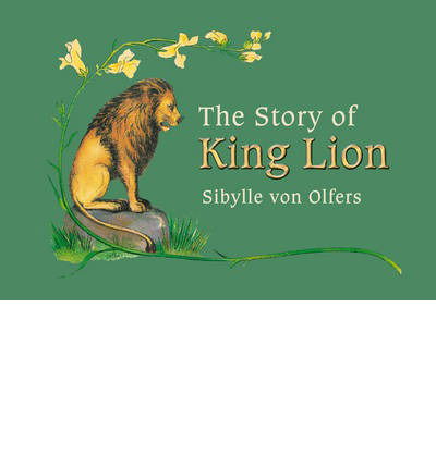 Cover for Sibylle von Olfers · The Story of King Lion (Hardcover Book) (2013)